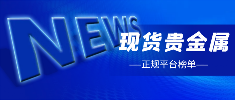 贵金属正规平台(贵金属平台app)